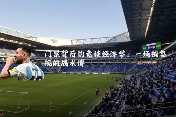 门票背后的竞技经济学:一场被忽视的战术博弈