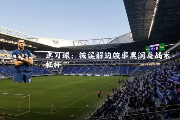 单刀球:被误解的效率黑洞与战术杠杆